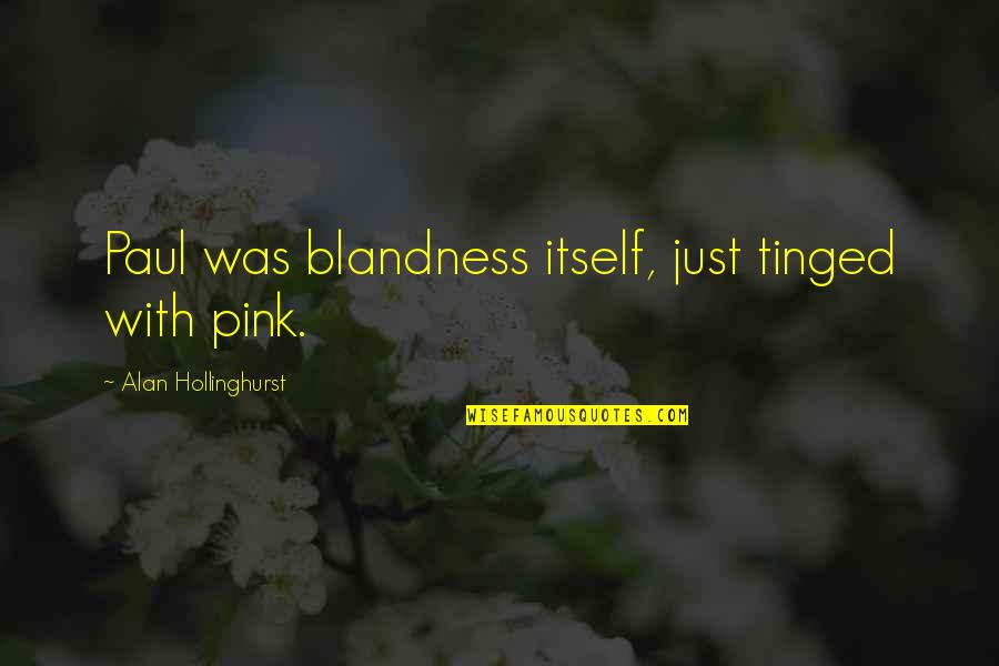 Skiing And Drinking Quotes By Alan Hollinghurst: Paul was blandness itself, just tinged with pink.