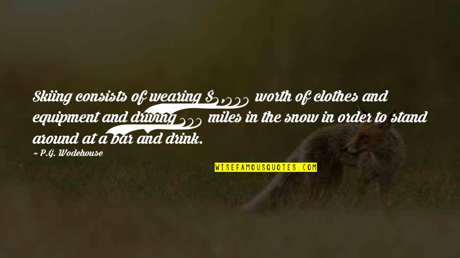 Skiing And Snow Quotes By P.G. Wodehouse: Skiing consists of wearing $3,000 worth of clothes