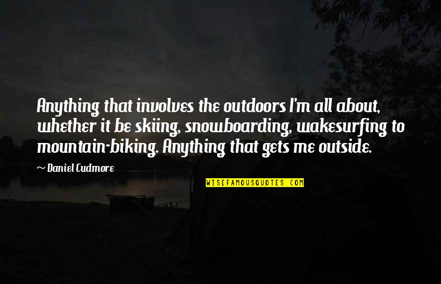 Skiing And Snowboarding Quotes By Daniel Cudmore: Anything that involves the outdoors I'm all about,