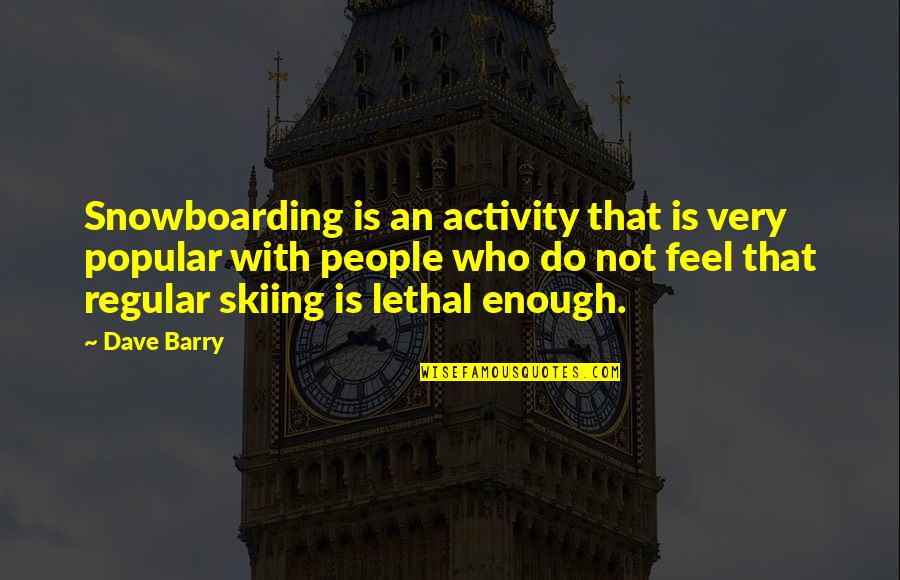 Skiing And Snowboarding Quotes By Dave Barry: Snowboarding is an activity that is very popular