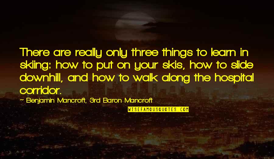 Skiing Love Quotes By Benjamin Mancroft, 3rd Baron Mancroft: There are really only three things to learn