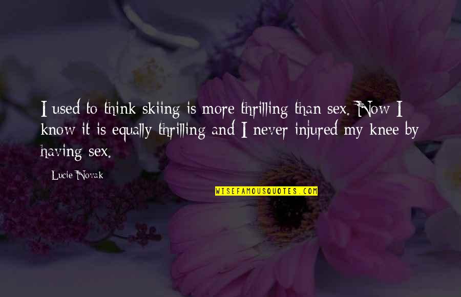 Skiing Quotes By Lucie Novak: I used to think skiing is more thrilling