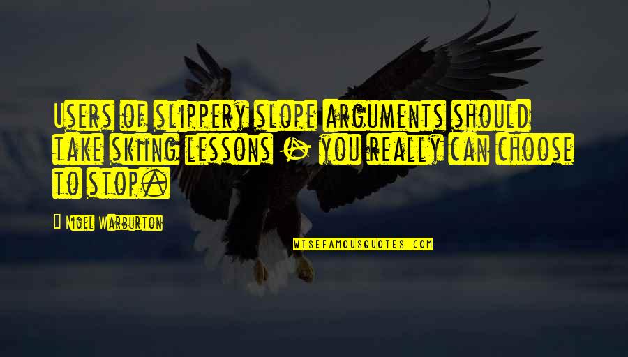 Skiing Quotes By Nigel Warburton: Users of slippery slope arguments should take skiing