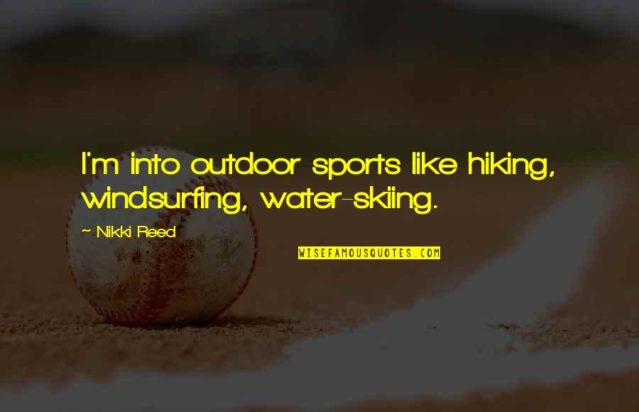 Skiing Quotes By Nikki Reed: I'm into outdoor sports like hiking, windsurfing, water-skiing.