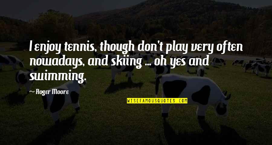 Skiing Quotes By Roger Moore: I enjoy tennis, though don't play very often