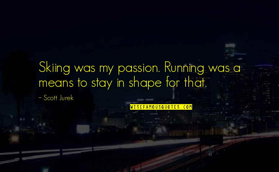 Skiing Quotes By Scott Jurek: Skiing was my passion. Running was a means