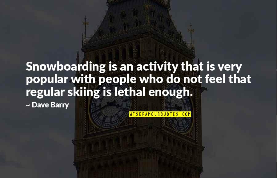 Skiing Snowboarding Quotes By Dave Barry: Snowboarding is an activity that is very popular