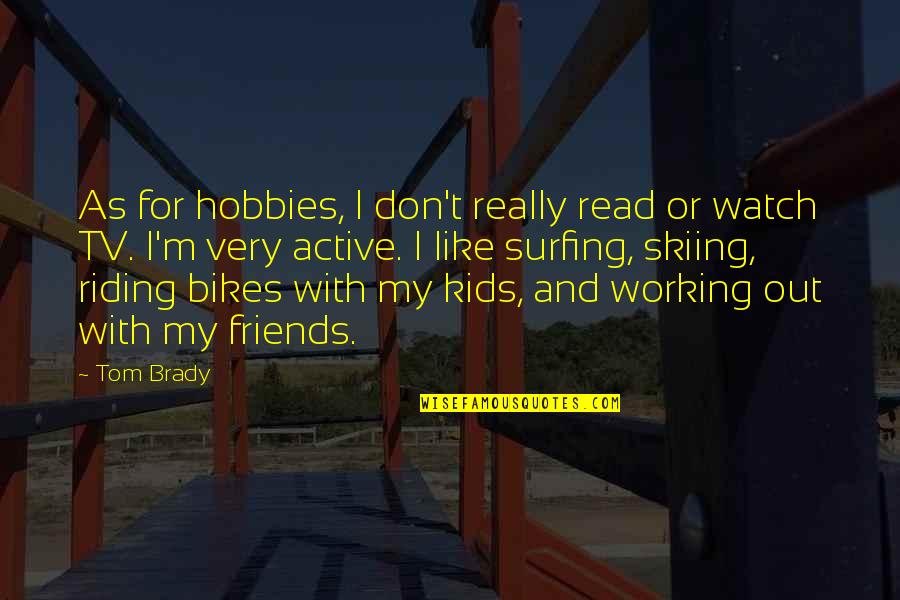 Skiing With Friends Quotes By Tom Brady: As for hobbies, I don't really read or Skiing With Friends Quotes By Tom Brady: As for hobbies, I don't really read or