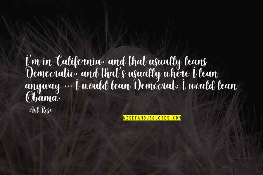 Skijoring Colorado Quotes By Axl Rose: I'm in California, and that usually leans Democratic, Skijoring Colorado Quotes By Axl Rose: I'm in California, and that usually leans Democratic,
