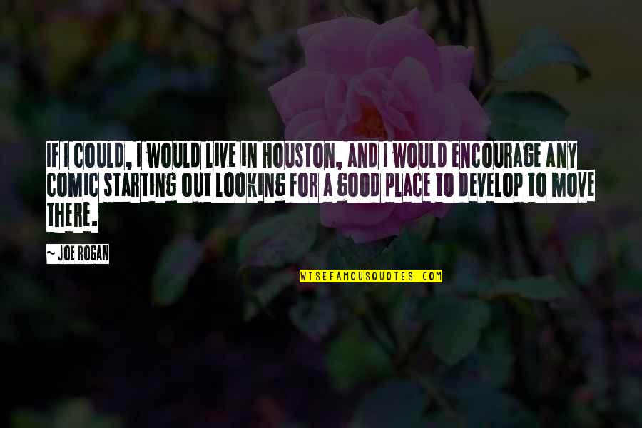 Skiktr Ntgen Quotes By Joe Rogan: If I could, I would live in Houston,