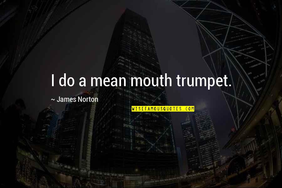 Skil Quotes By James Norton: I do a mean mouth trumpet.