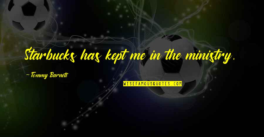 Skiles Quotes By Tommy Barnett: Starbucks has kept me in the ministry. Skiles Quotes By Tommy Barnett: Starbucks has kept me in the ministry.