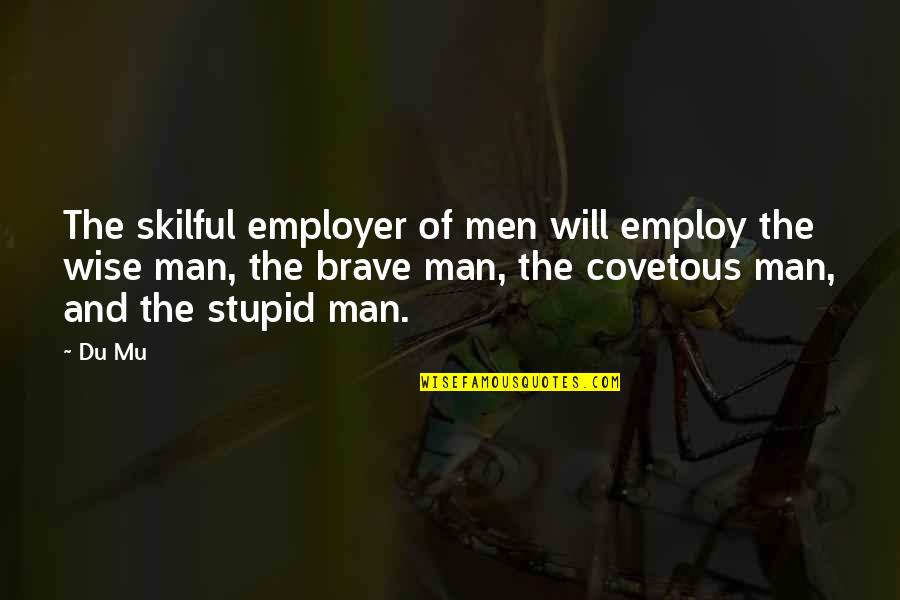 Skilful Quotes By Du Mu: The skilful employer of men will employ the