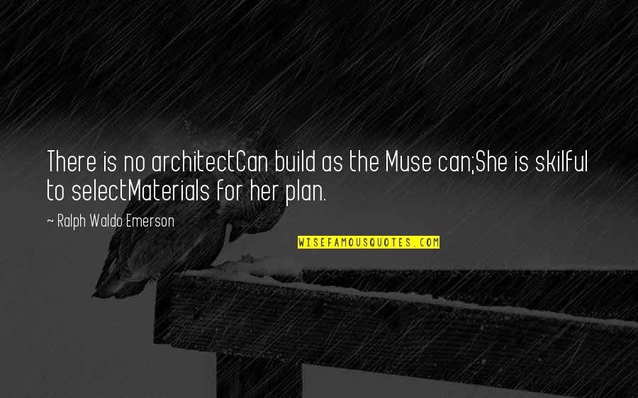 Skilful Quotes By Ralph Waldo Emerson: There is no architectCan build as the Muse