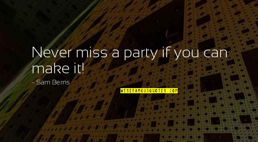 Skiljevic Sasa Quotes By Sam Berns: Never miss a party if you can make Skiljevic Sasa Quotes By Sam Berns: Never miss a party if you can make