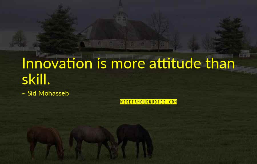 Skill And Attitude Quotes By Sid Mohasseb: Innovation is more attitude than skill. Skill And Attitude Quotes By Sid Mohasseb: Innovation is more attitude than skill.