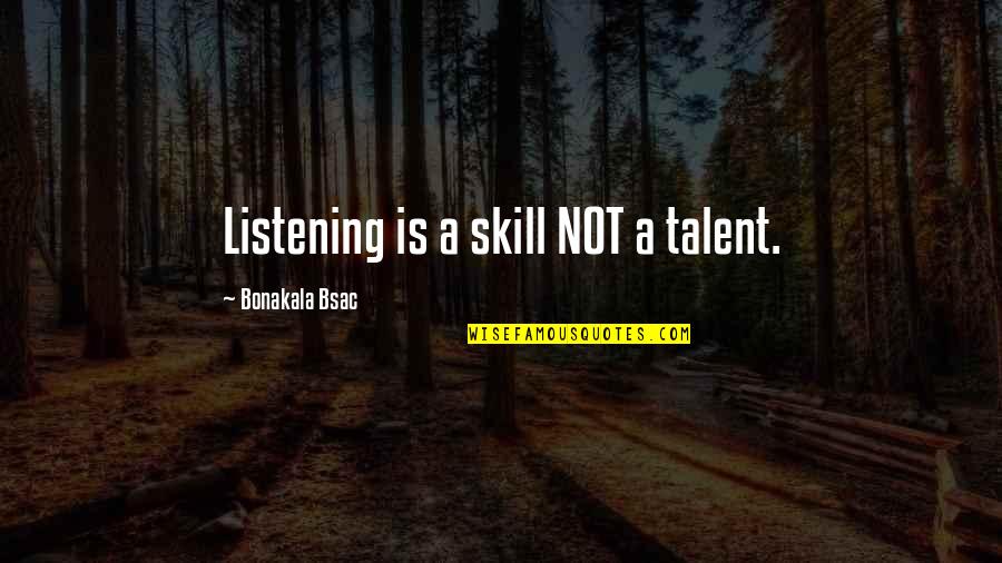 Skill And Talent Quotes By Bonakala Bsac: Listening is a skill NOT a talent.