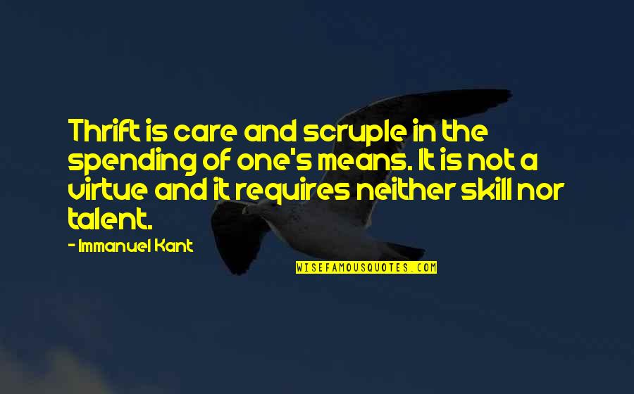Skill And Talent Quotes By Immanuel Kant: Thrift is care and scruple in the spending