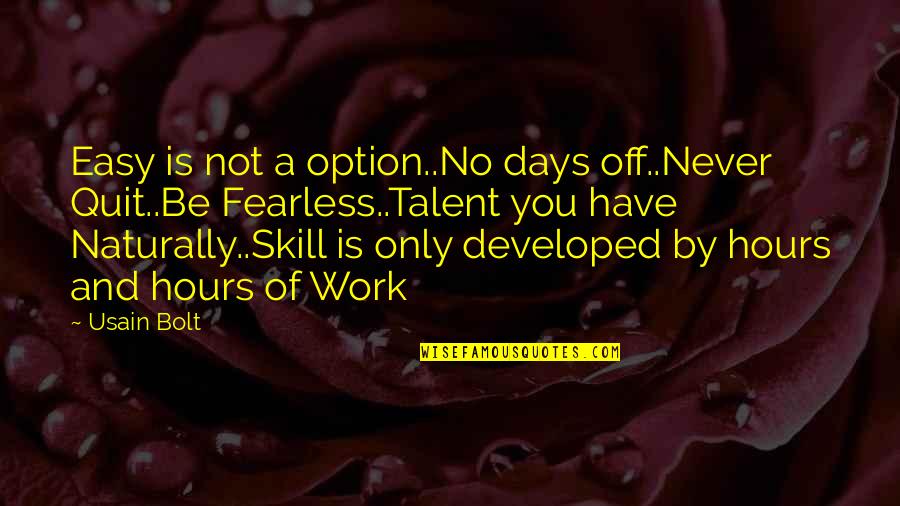 Skill And Talent Quotes By Usain Bolt: Easy is not a option..No days off..Never Quit..Be