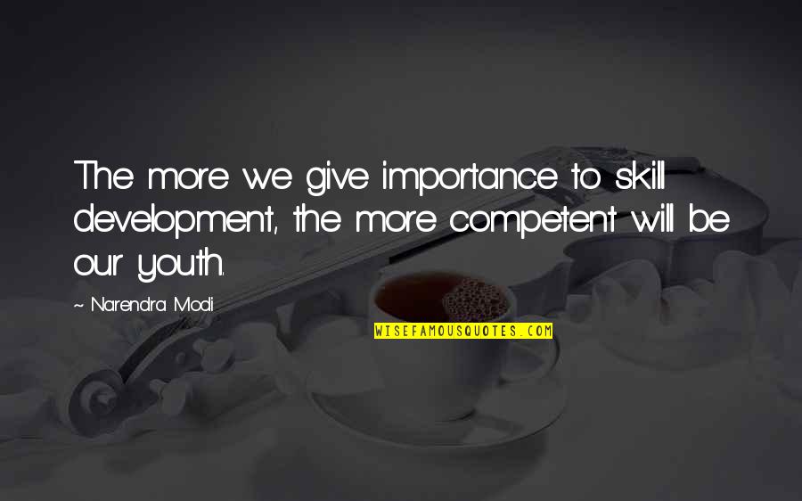 Skill Development Quotes By Narendra Modi: The more we give importance to skill development,