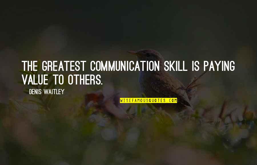 Skill In Sports Quotes By Denis Waitley: The greatest communication skill is paying value to Skill In Sports Quotes By Denis Waitley: The greatest communication skill is paying value to