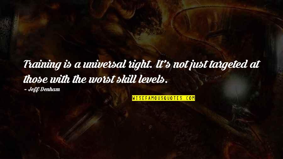 Skill Quotes By Jeff Denham: Training is a universal right. It's not just