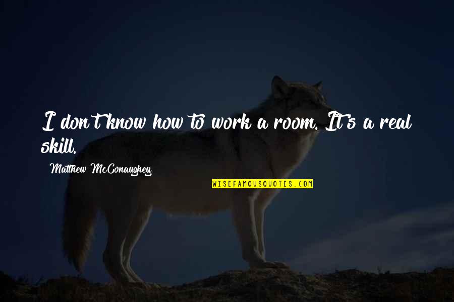 Skill Quotes By Matthew McConaughey: I don't know how to work a room.