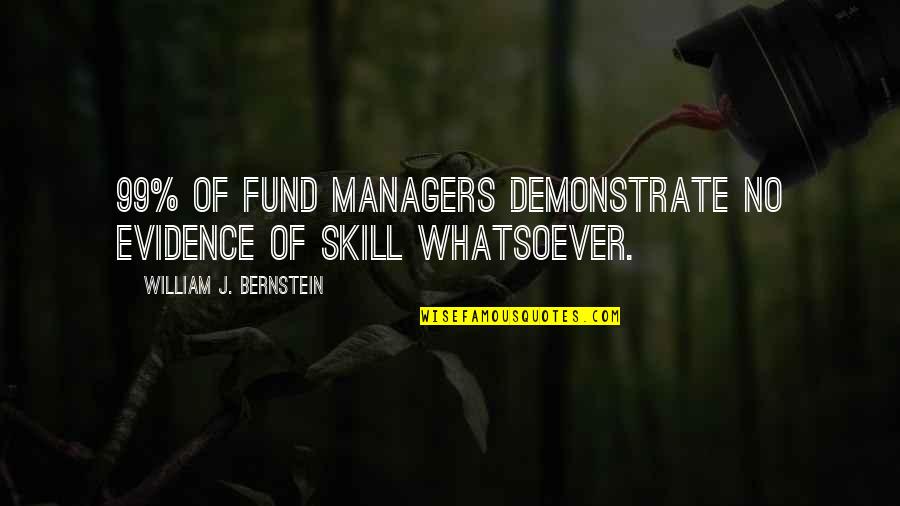 Skill Quotes By William J. Bernstein: 99% of fund managers demonstrate no evidence of