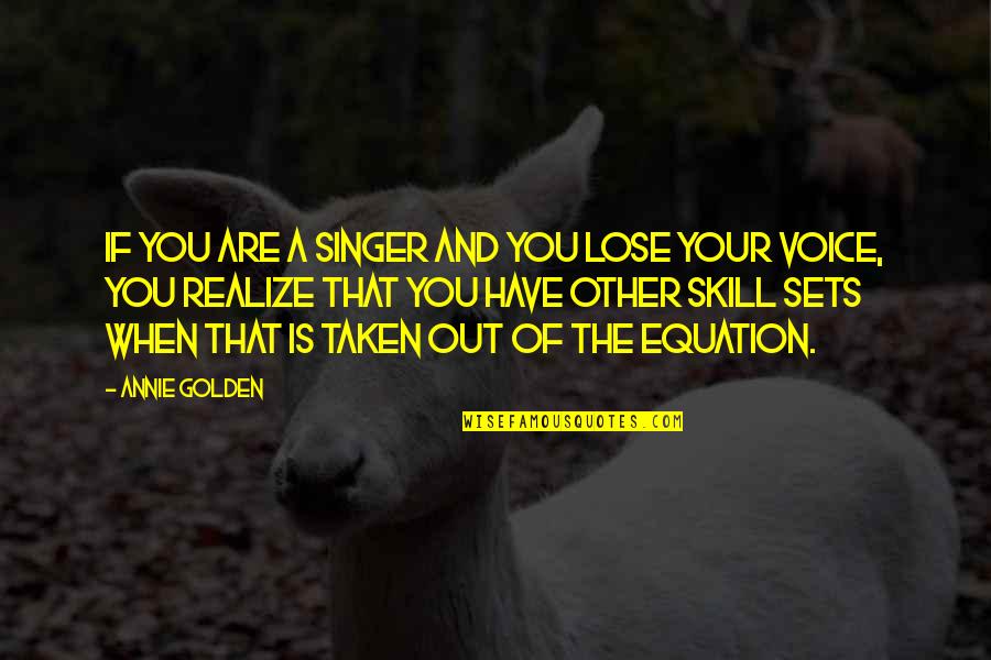 Skill Sets Quotes By Annie Golden: If you are a singer and you lose