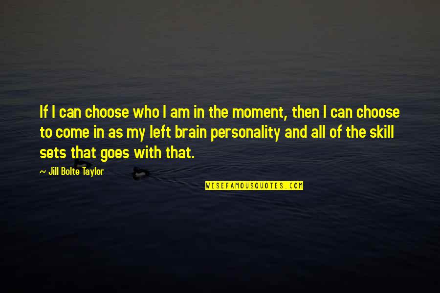 Skill Sets Quotes By Jill Bolte Taylor: If I can choose who I am in