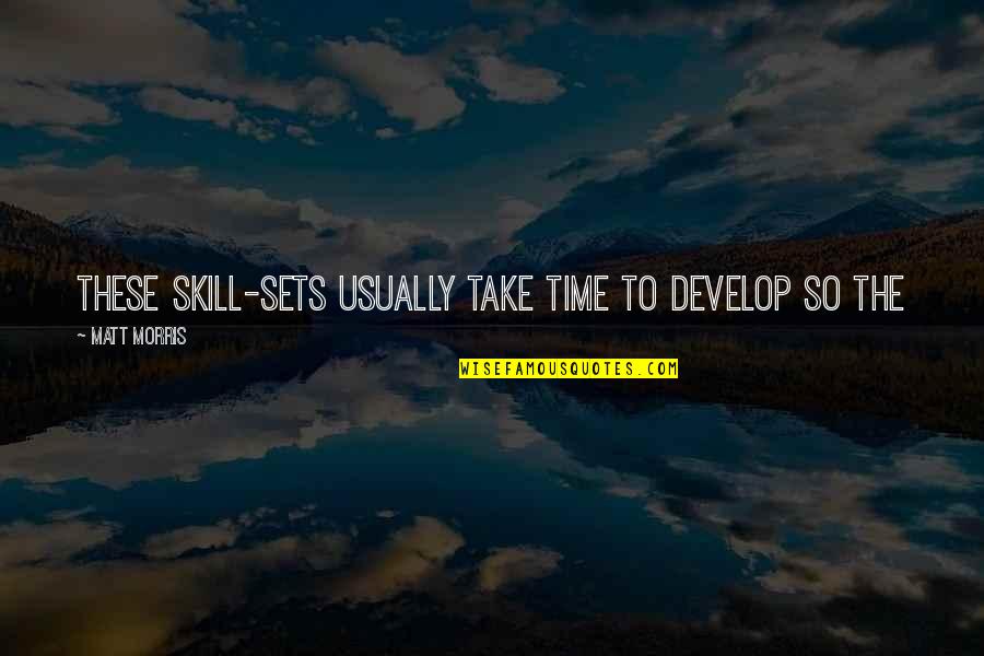 Skill Sets Quotes By Matt Morris: These skill-sets usually take time to develop so