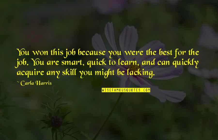 Skill You Quotes By Carla Harris: You won this job because you were the
