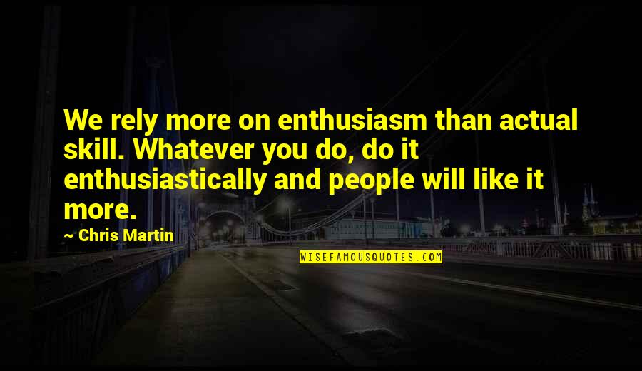 Skill You Quotes By Chris Martin: We rely more on enthusiasm than actual skill.