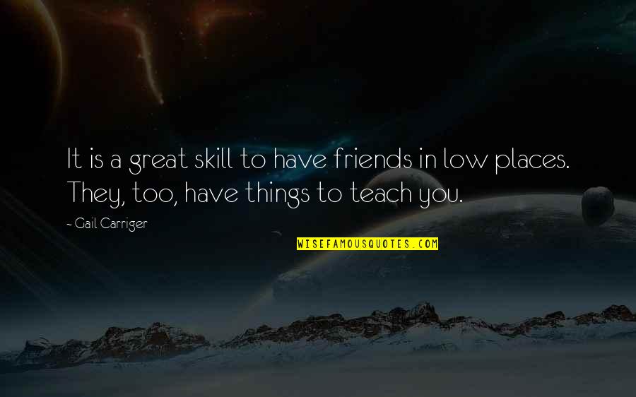 Skill You Quotes By Gail Carriger: It is a great skill to have friends