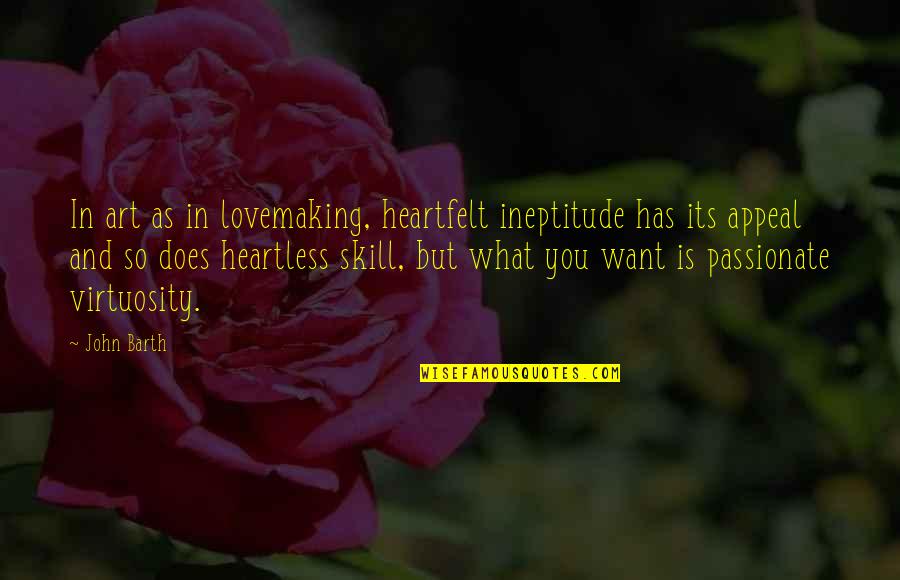 Skill You Quotes By John Barth: In art as in lovemaking, heartfelt ineptitude has