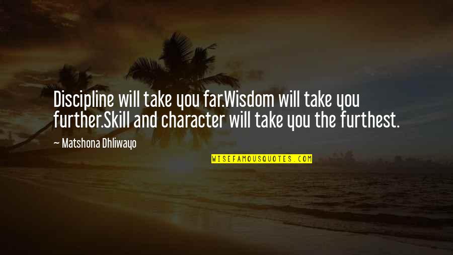 Skill You Quotes By Matshona Dhliwayo: Discipline will take you far.Wisdom will take you