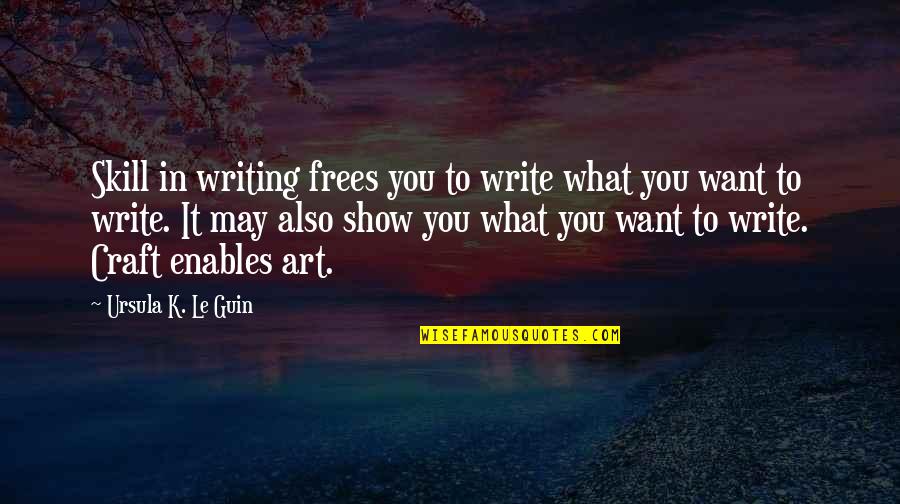 Skill You Quotes By Ursula K. Le Guin: Skill in writing frees you to write what