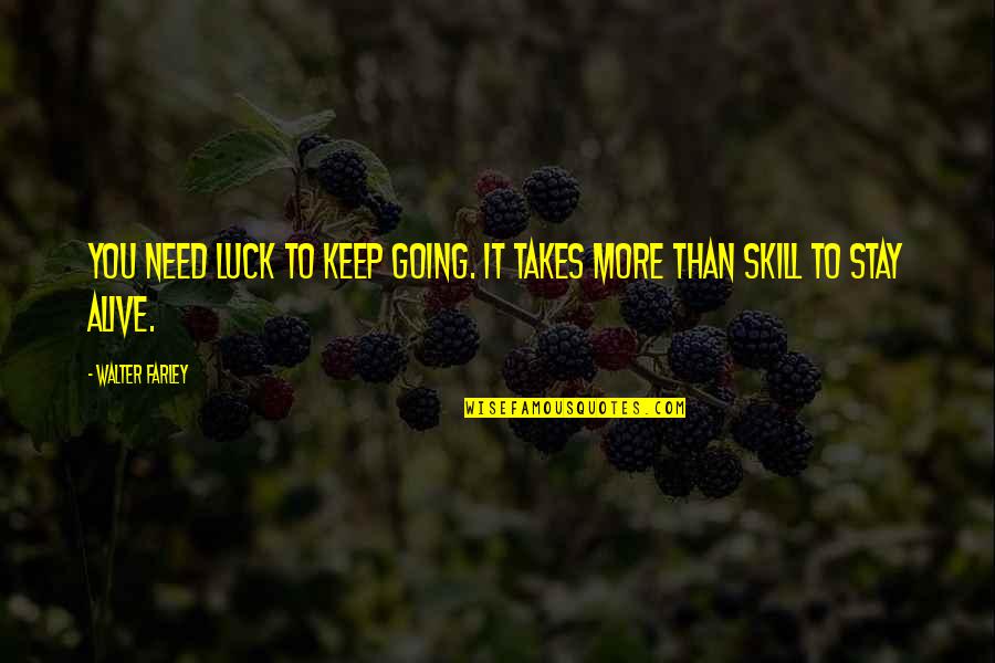 Skill You Quotes By Walter Farley: You need luck to keep going. It takes