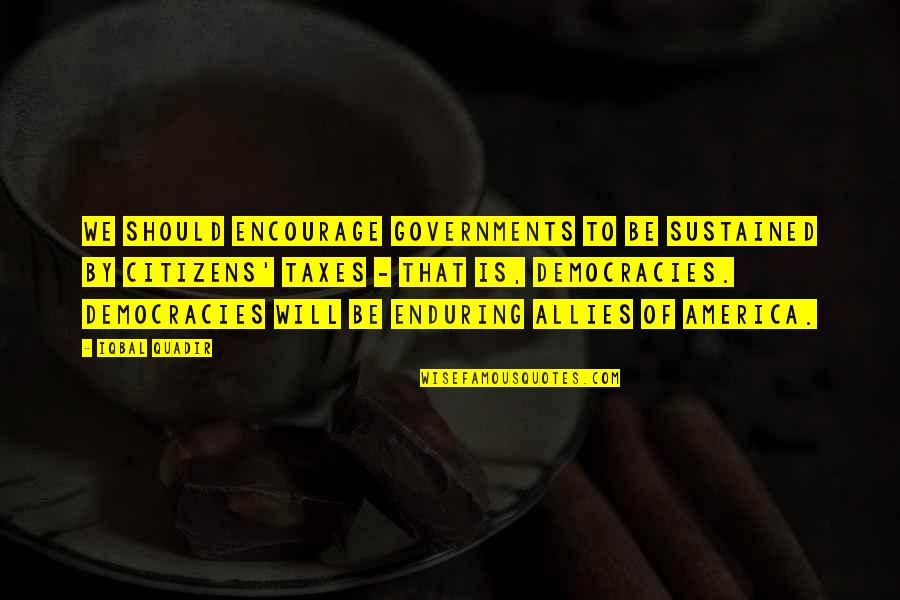 Skill You Want To Learn Quotes By Iqbal Quadir: We should encourage governments to be sustained by Skill You Want To Learn Quotes By Iqbal Quadir: We should encourage governments to be sustained by