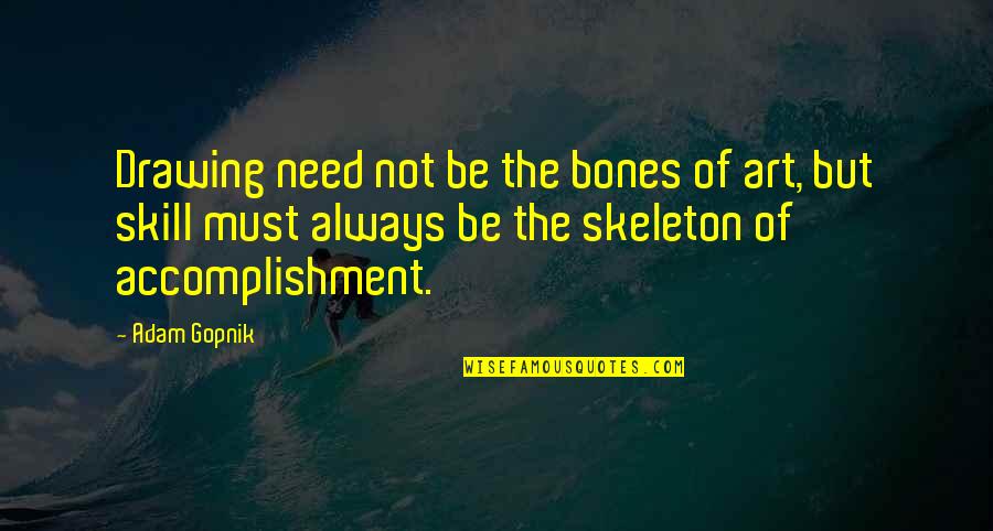 Skill'd Quotes By Adam Gopnik: Drawing need not be the bones of art,