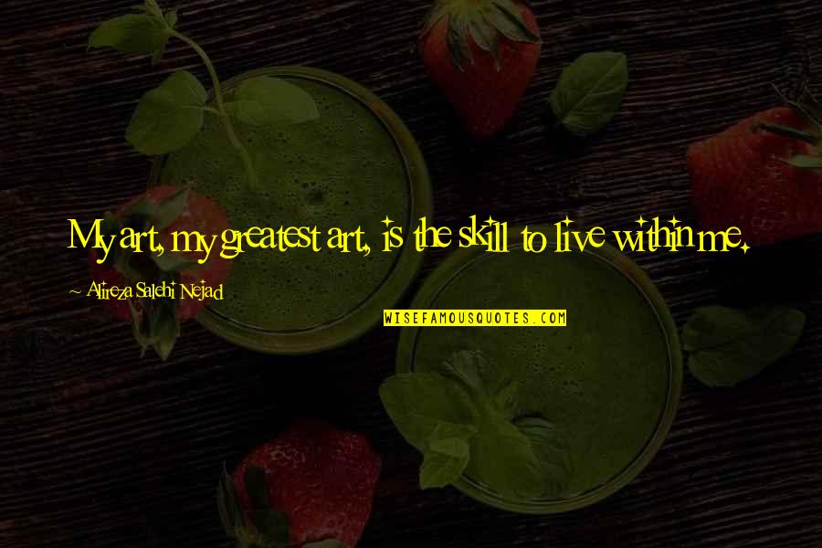 Skill'd Quotes By Alireza Salehi Nejad: My art, my greatest art, is the skill