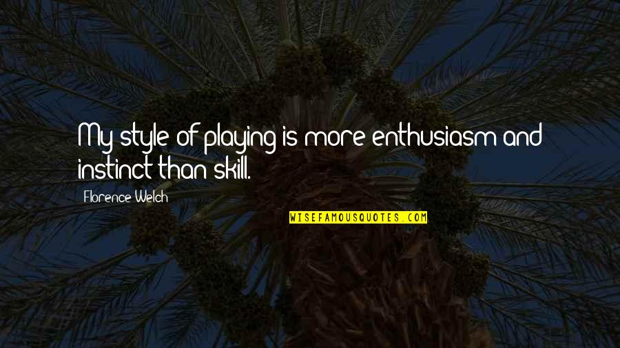 Skill'd Quotes By Florence Welch: My style of playing is more enthusiasm and