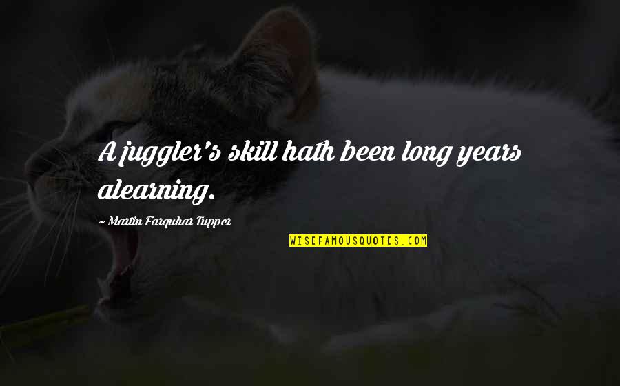 Skill'd Quotes By Martin Farquhar Tupper: A juggler's skill hath been long years alearning.