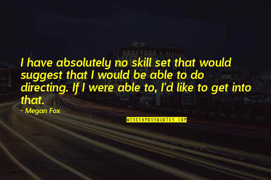 Skill'd Quotes By Megan Fox: I have absolutely no skill set that would