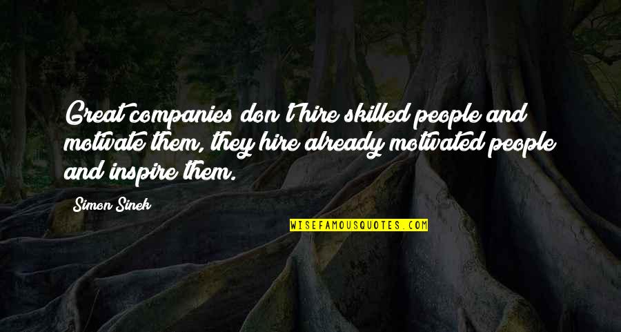 Skilled And Motivated Quotes By Simon Sinek: Great companies don't hire skilled people and motivate Skilled And Motivated Quotes By Simon Sinek: Great companies don't hire skilled people and motivate