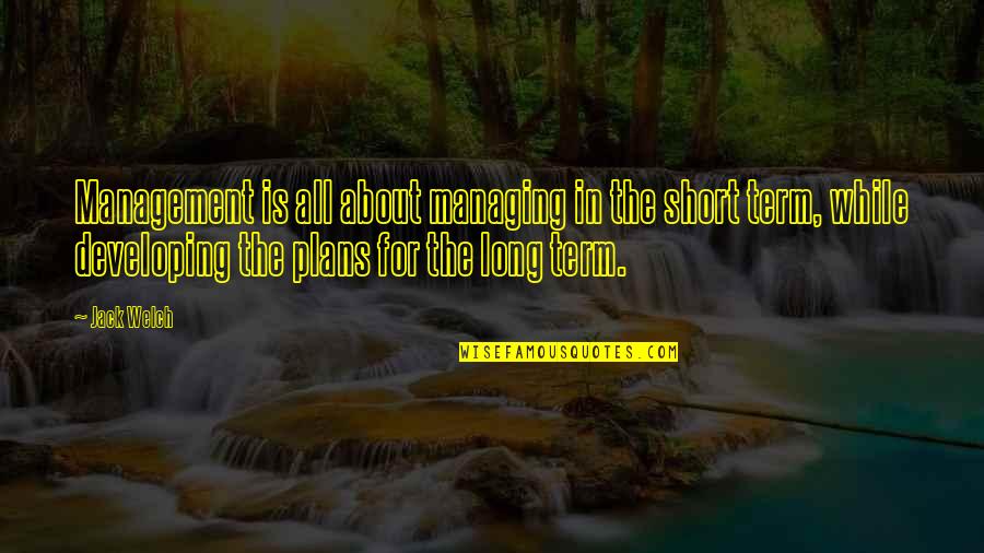 Skilled Labour Quotes By Jack Welch: Management is all about managing in the short Skilled Labour Quotes By Jack Welch: Management is all about managing in the short