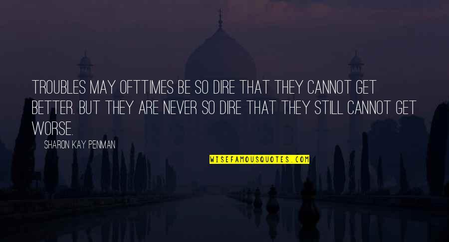 Skilled Labour Quotes By Sharon Kay Penman: Troubles may ofttimes be so dire that they Skilled Labour Quotes By Sharon Kay Penman: Troubles may ofttimes be so dire that they