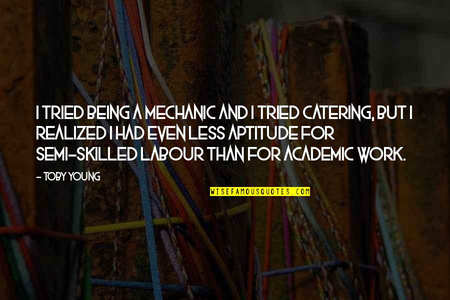 Skilled Labour Quotes By Toby Young: I tried being a mechanic and I tried Skilled Labour Quotes By Toby Young: I tried being a mechanic and I tried