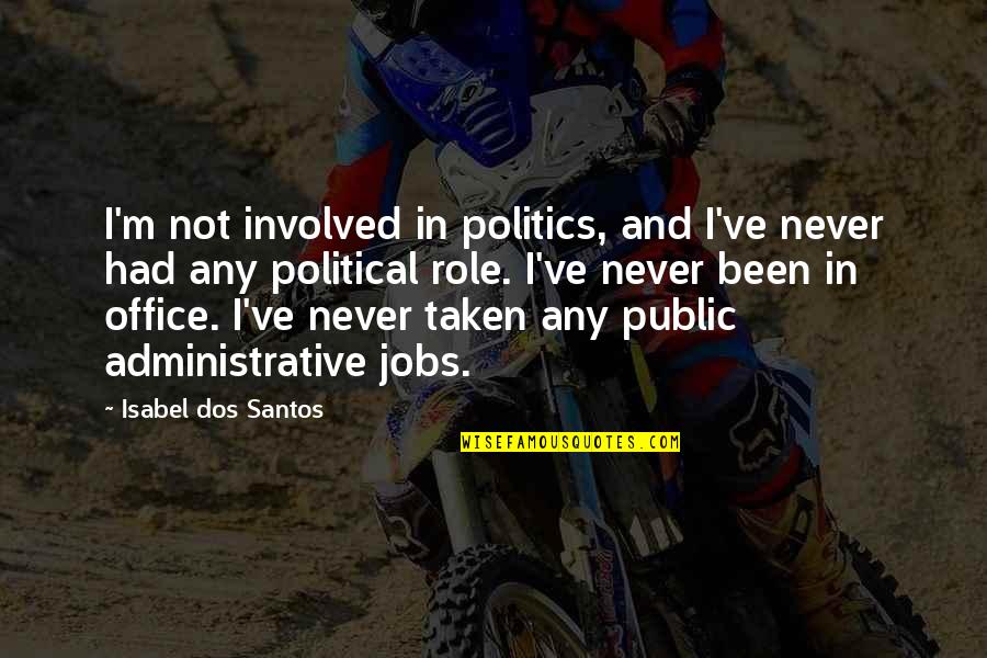 Skilled Workforce Quotes By Isabel Dos Santos: I'm not involved in politics, and I've never Skilled Workforce Quotes By Isabel Dos Santos: I'm not involved in politics, and I've never