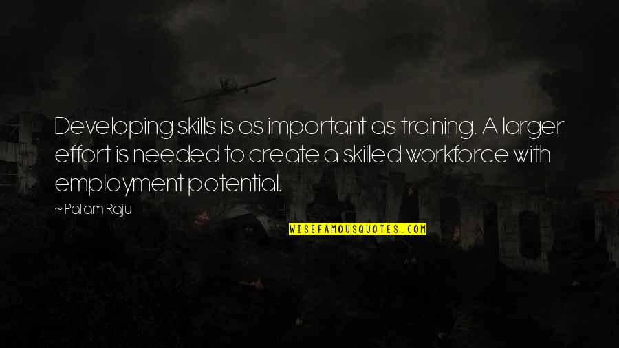 Skilled Workforce Quotes By Pallam Raju: Developing skills is as important as training. A Skilled Workforce Quotes By Pallam Raju: Developing skills is as important as training. A